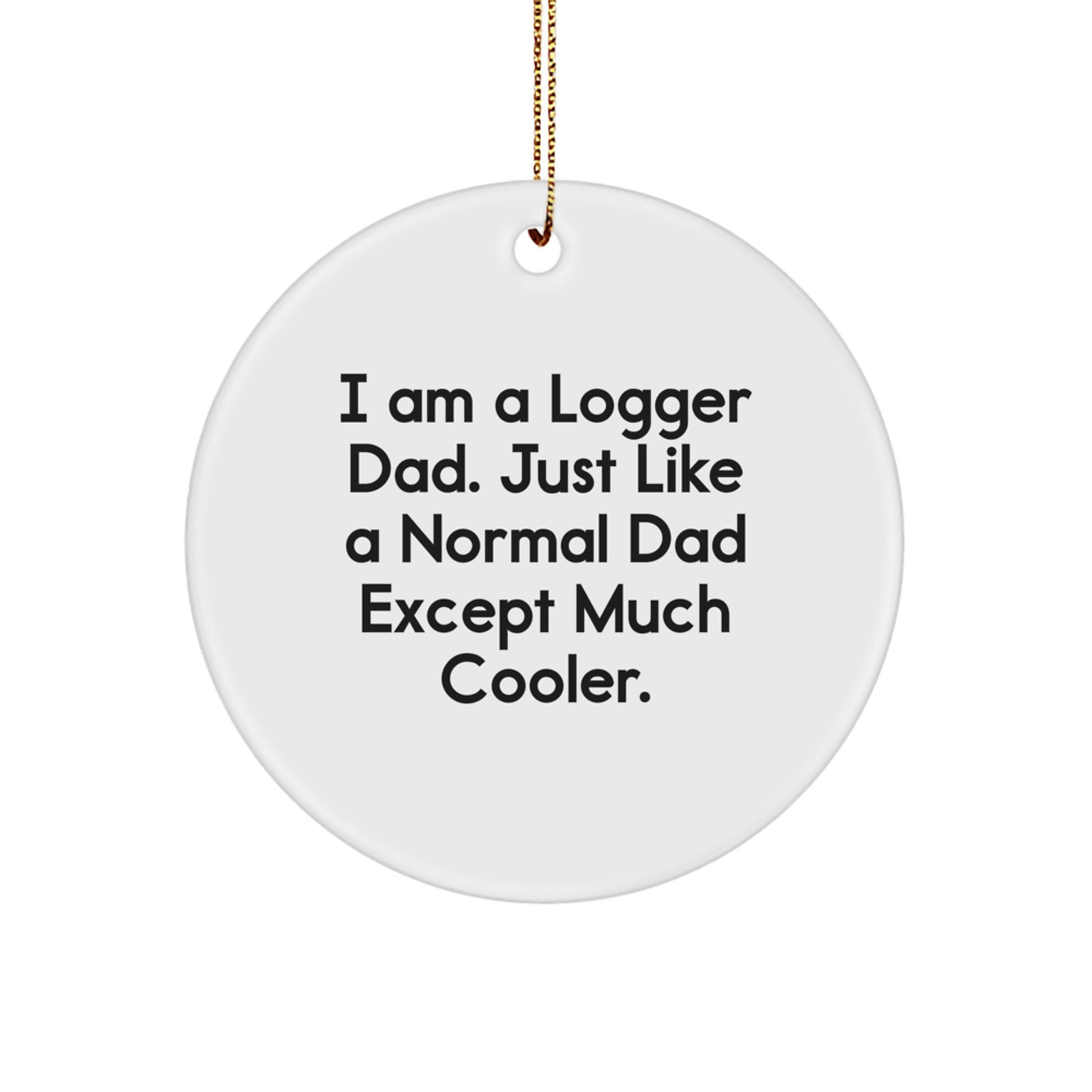 Funny Logger Gifts from Dad - 'I Am A Logger Dad' Circle Ornament, White, 2.75" Tall, Perfect for Logger Family, Friends, Coworkers, and Men - Image 1
