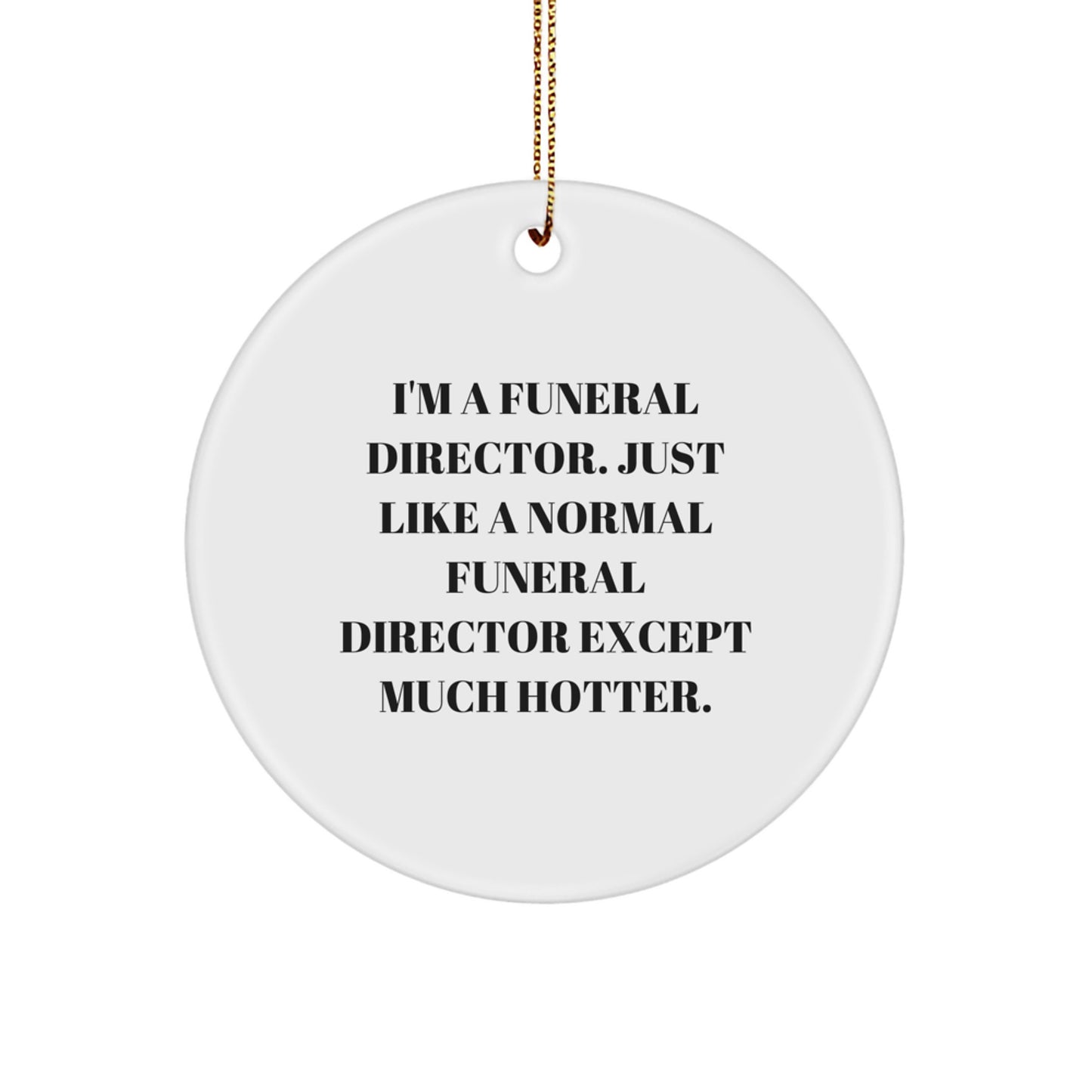 Funny Funeral Director Gifts for Men, Christmas Unique Ornaments from Friends, 'I'm A Funeral Director. Just Like A Normal Funeral Director Except Much Hotter.' - Image 1