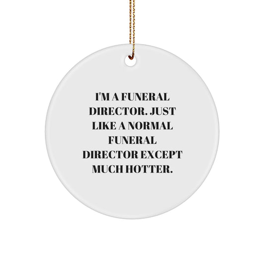 Funny Funeral Director Gifts for Men, Christmas Unique Ornaments from Friends, 'I'm A Funeral Director. Just Like A Normal Funeral Director Except Much Hotter.' - Image 1