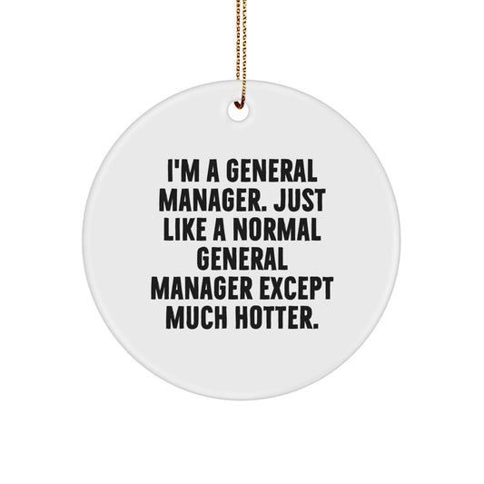 Funny General Manager Gifts from Friends, Unique Christmas Circle Ornament for General Manager, I'm A General Manager. Just Like A Normal General Manager Except Much Hotter. - Image 1