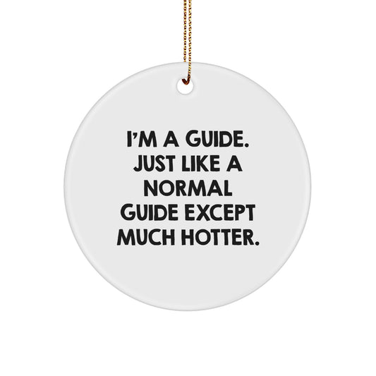 Funny Guide Gifts from Friends, Unique Christmas Circle Ornament for a Guide, I'm A Guide Just Like A Normal Guide Except Much Hotter. - Image 1
