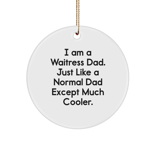 Waitress Dad's Funny Christmas Unique Gift - Circle Ornament for Waitress, 'I Am A Waitress Dad. Just Like A Normal Dad Except Much Cooler.', Gifts from Men to Waitress - Image 1