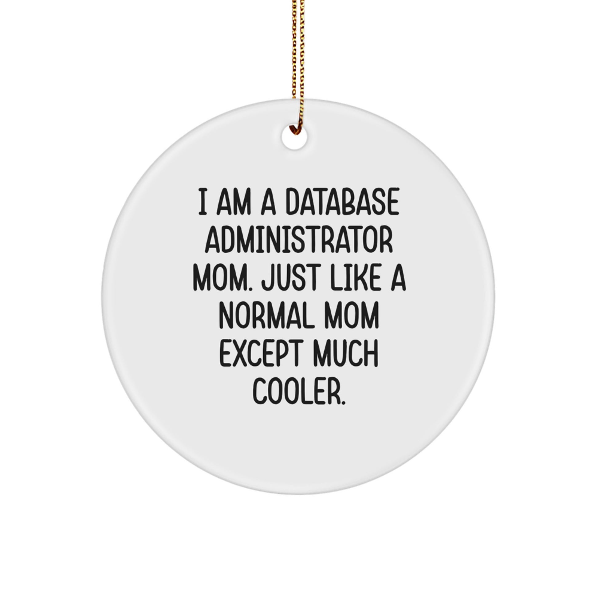 Funny Database Administrator Mom Gifts Christmas Circle Ornament for Her - 'I Am A Database Administrator Mom. Just Like A Normal Mom Except Much Cooler.' - Image 1