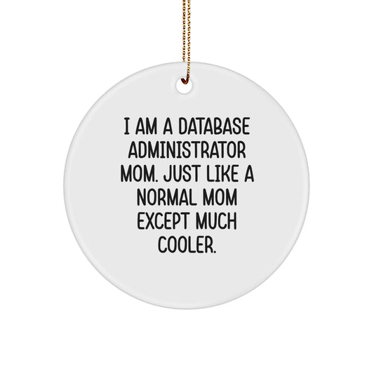 Funny Database Administrator Mom Gifts Christmas Circle Ornament for Her - 'I Am A Database Administrator Mom. Just Like A Normal Mom Except Much Cooler.' - Image 1