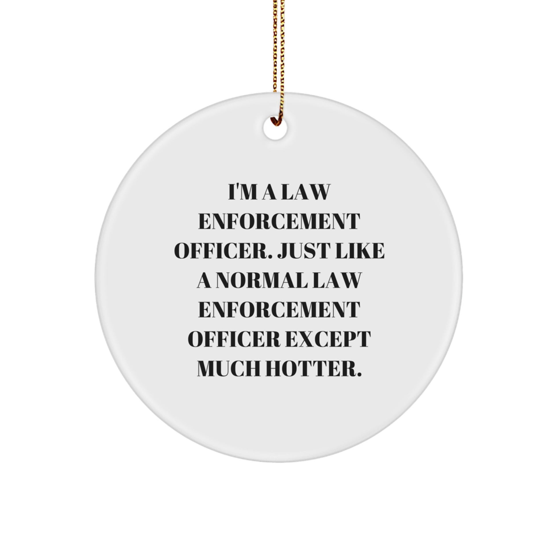 Funny Law Enforcement Officer Gifts for Men - Christmas Unique Gifts from Family - I'm A Law Enforcement Officer Except Much Hotter Circle Ornament - Image 1