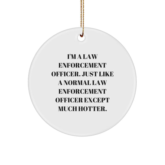 Funny Law Enforcement Officer Gifts for Men - Christmas Unique Gifts from Family - I'm A Law Enforcement Officer Except Much Hotter Circle Ornament - Image 1