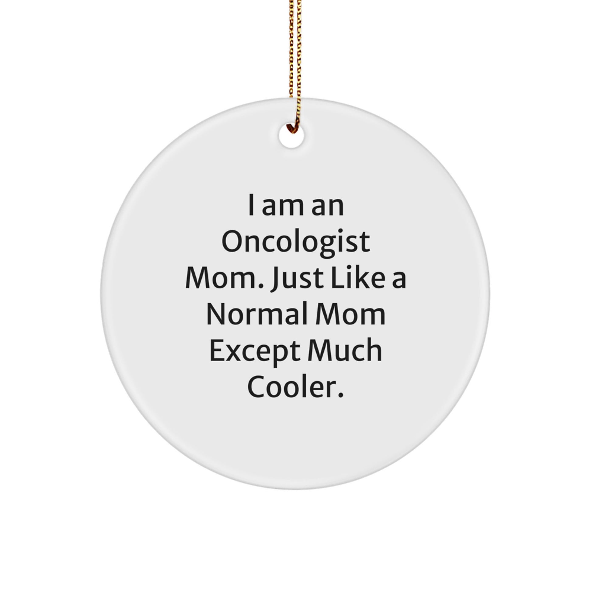 Oncologist Gifts from Friends, Family, or Coworkers - I Am An Oncologist Mom. Just Like A Normal Mom Except Much Cooler. Christmas Circle Ornament - Image 1