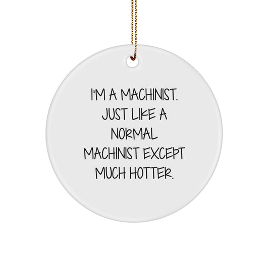Funny Machinist Gifts, I'm A Machinist, Circle Ornament for Christmas, Unique Men Gifts from Friends - Image 1