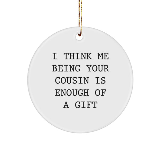 Funny Cousin Christmas Ornaments Gifts from Men or Women, Perfect Circle Ornament for Cousin, I Think Me Being Your Cousin Is Enough Of A Gift, Cousin Gift Ideas - Image 1