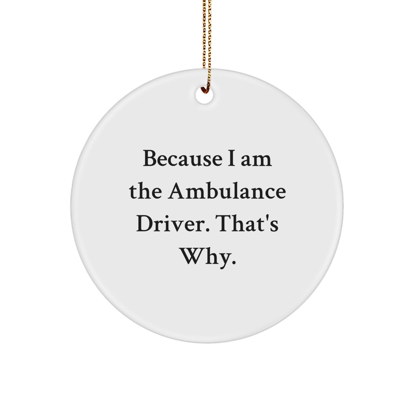Funny Ambulance Driver Gifts from Friends for Ambulance Driver Men - Because I Am The Ambulance Driver That's Why. Christmas Unique Circle Ornament - Image 1