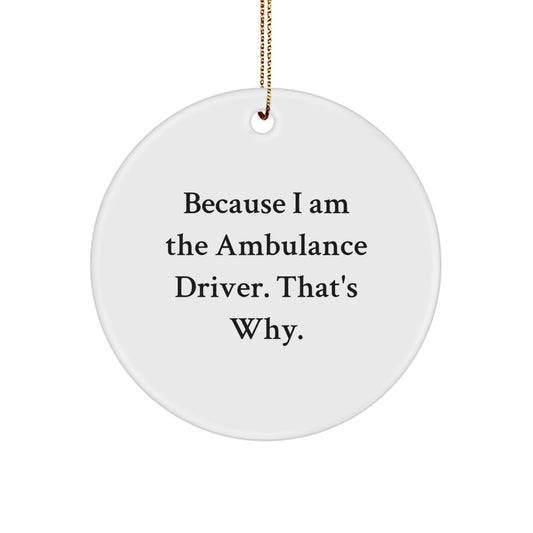 Funny Ambulance Driver Gifts from Friends for Ambulance Driver Men - Because I Am The Ambulance Driver That's Why. Christmas Unique Circle Ornament - Image 1
