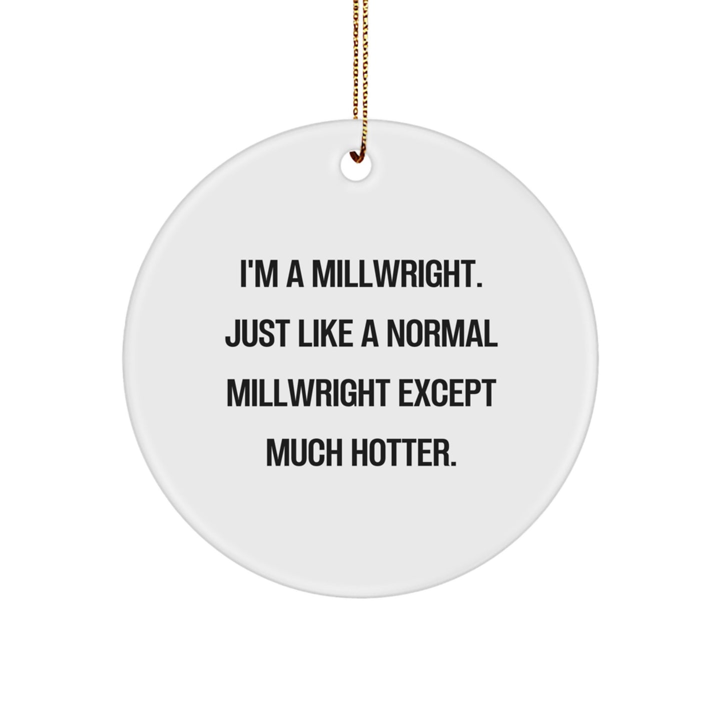 Funny Millwright Christmas Unique Gifts for Men - 'I'm A Millwright' Circle Ornament, Unique Christmas Decorations for Coworkers, Friends, and Family - Image 1