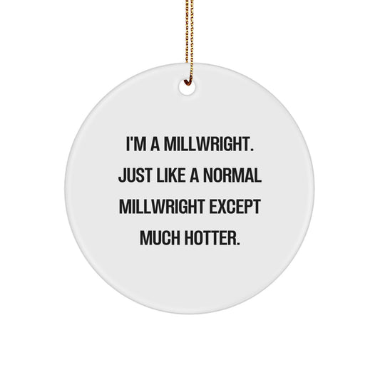 Funny Millwright Christmas Unique Gifts for Men - 'I'm A Millwright' Circle Ornament, Unique Christmas Decorations for Coworkers, Friends, and Family - Image 1