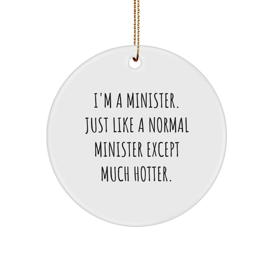 Funny Minister Gifts, Unique Circle Ornament, I'm A Minister. Just Like A Normal Minister Except Much Hotter., Gift from Friends to Minister for Christmas - Image 1