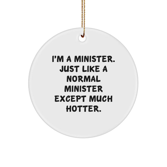 Funny Minister Gifts, Gifts from Friends to Minister, Christmas Unique Circle Ornaments, 'I'm A Minister. Just Like A Normal Minister Except Much Hotter.' Quote - Image 1