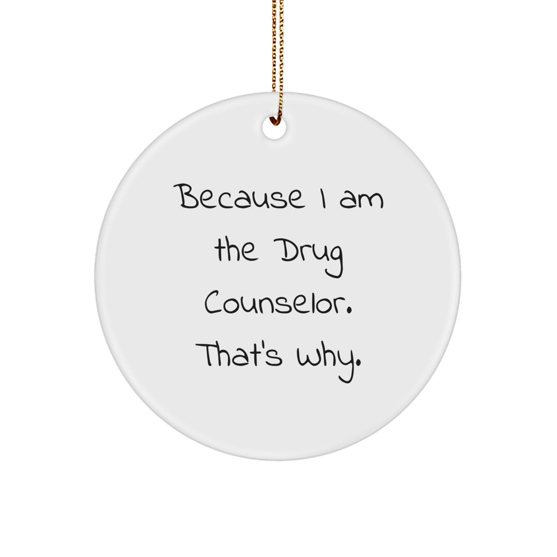 Drug Counselor Gifts from Friends - Because I Am The Drug Counselor. That's Why., Funny Circle Ornament for Christmas, Gifts for Men, Women, Family, Coworkers - Image 1