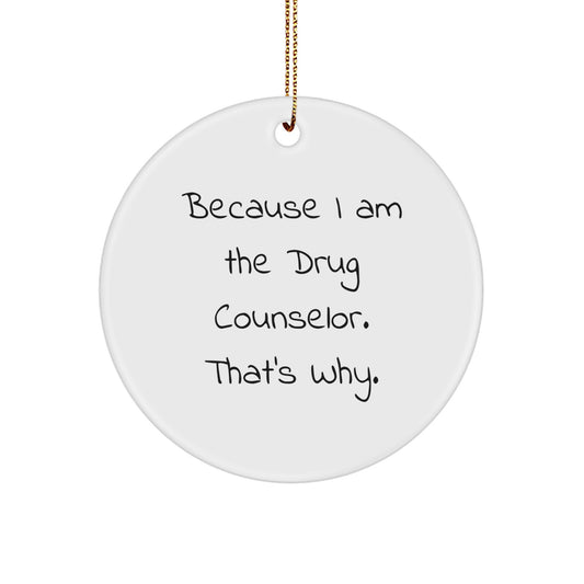 Drug Counselor Gifts from Friends - Because I Am The Drug Counselor. That's Why., Funny Circle Ornament for Christmas, Gifts for Men, Women, Family, Coworkers - Image 1