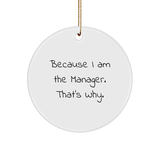 Funny Manager Gifts, Circle Ornament, Because I Am The Manager. That's Why., Christmas Unique Gifts from Friends to Family - Image 1