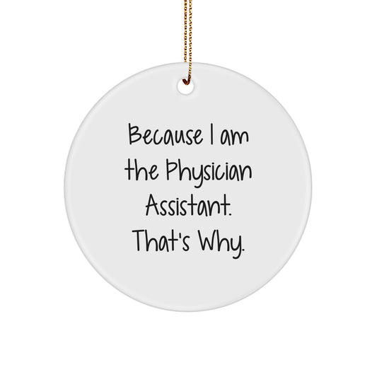 Funny Physician Assistant Gifts from Friends Circle Ornament, 'Because I Am The Physician Assistant. That's Why.' - Image 1