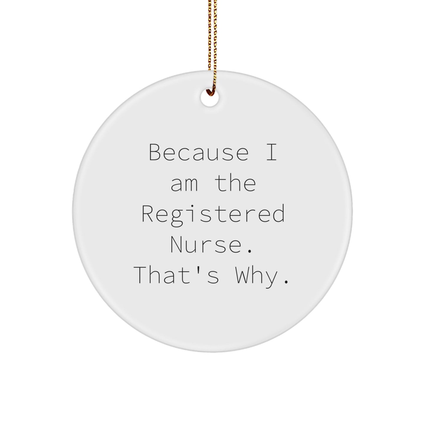 Funny Registered Nurse Gifts - Because I Am The Registered Nurse. That's Why. - Christmas Circle Ornament for Registered Nurse - Gifts from Family - Image 1