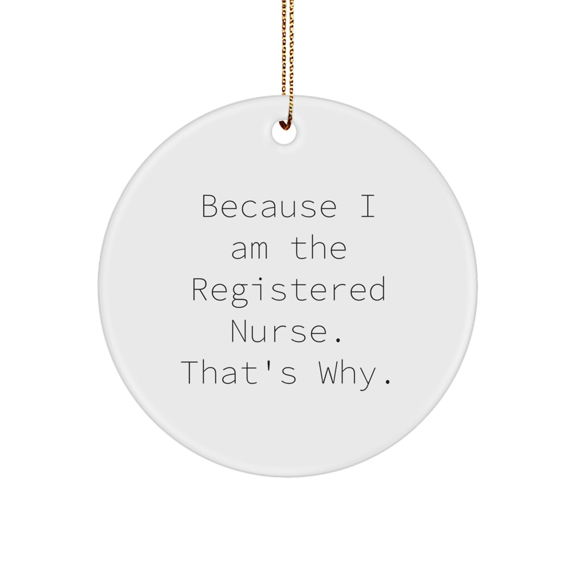 Funny Registered Nurse Gifts - Because I Am The Registered Nurse. That's Why. - Christmas Circle Ornament for Registered Nurse - Gifts from Family - Image 1
