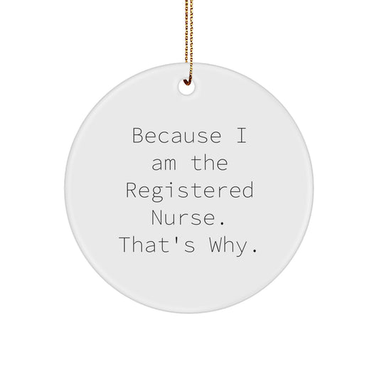 Funny Registered Nurse Gifts - Because I Am The Registered Nurse. That's Why. - Christmas Circle Ornament for Registered Nurse - Gifts from Family - Image 1