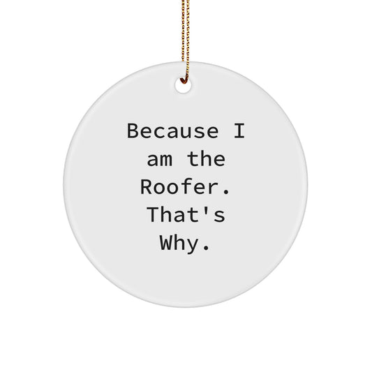 Roofer Gifts from Friends - Because I Am The Roofer. That's Why. - Circle Ornament for Christmas - Image 1