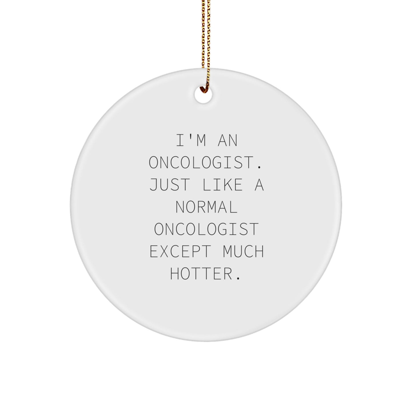 Funny Oncologist Gifts for Men from Family - Unique Circle Ornament, 'I'm An Oncologist. Just Like A Normal Oncologist Except Much Hotter.' Christmas Decorations - Image 1