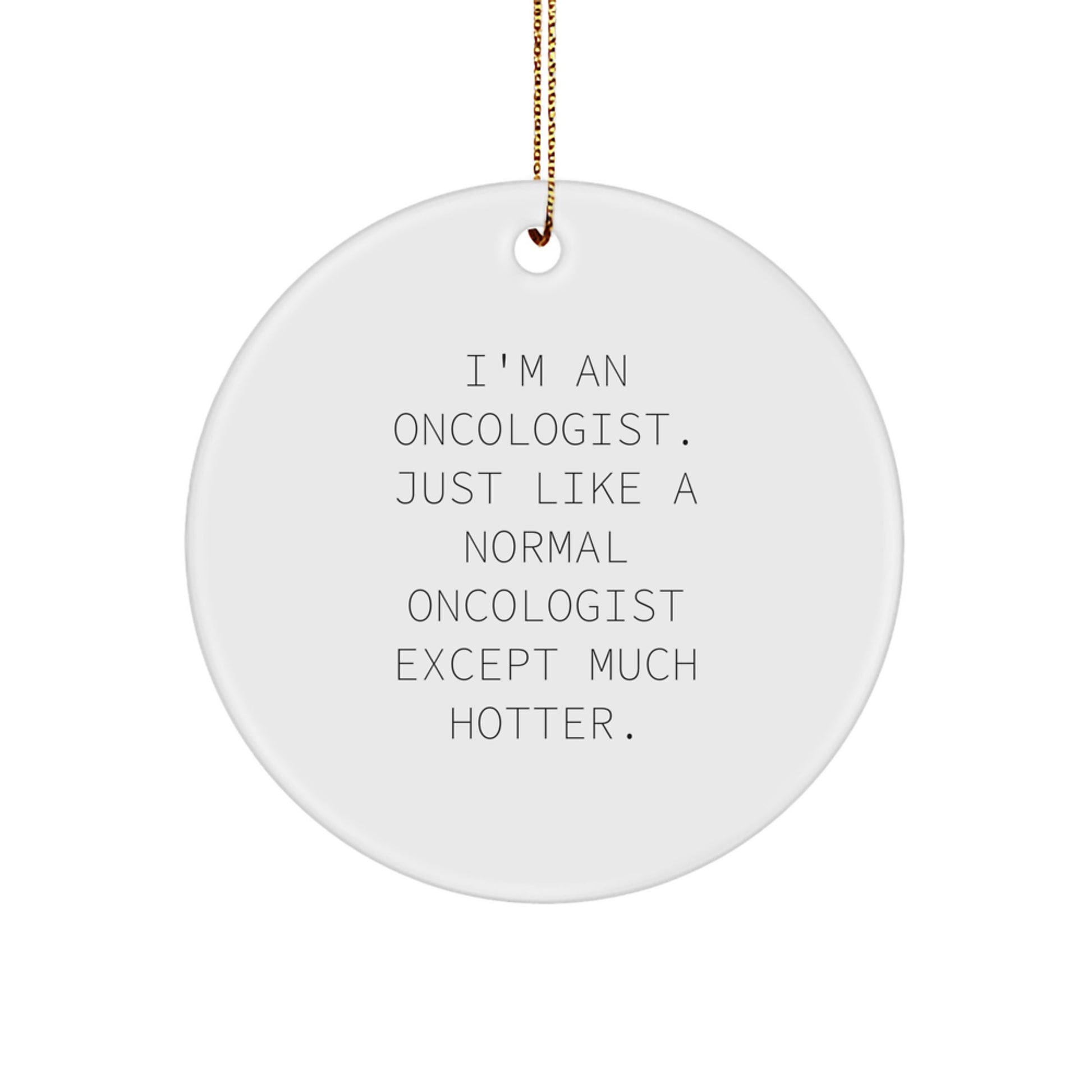 Funny Oncologist Gifts for Men from Family - Unique Circle Ornament, 'I'm An Oncologist. Just Like A Normal Oncologist Except Much Hotter.' Christmas Decorations - Image 1