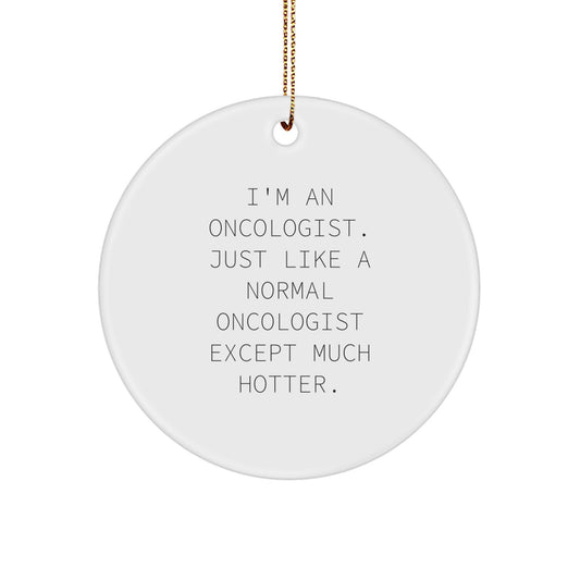 Funny Oncologist Gifts for Men from Family - Unique Circle Ornament, 'I'm An Oncologist. Just Like A Normal Oncologist Except Much Hotter.' Christmas Decorations - Image 1