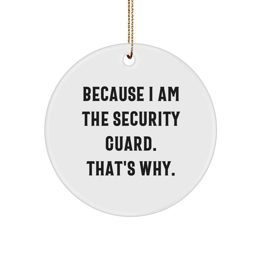 Funny Security Guard Gifts from Men for Christmas Unique Circle Ornament Because I Am The Security Guard. That's Why. - Image 1