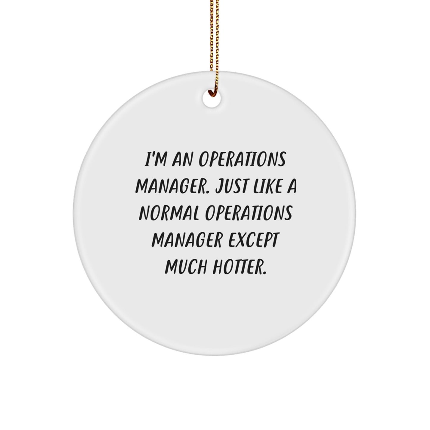 Funny Operations Manager Circle Ornament, Unique Gifts from Coworkers to Operations Manager, 'I'm An Operations Manager. Just Like A Normal Operations Manager Except Much Hotter.' - Image 1