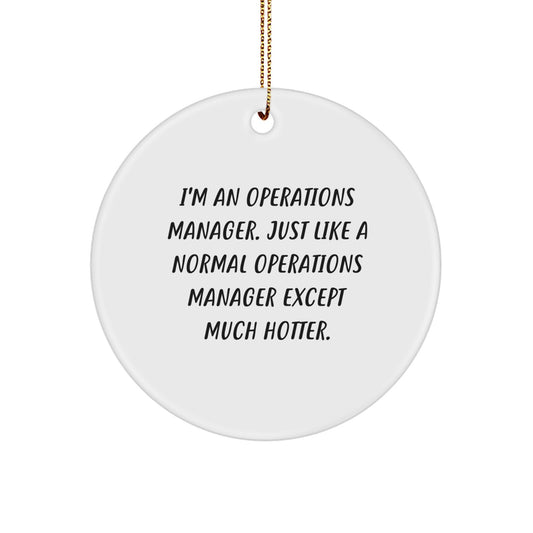 Funny Operations Manager Circle Ornament, Unique Gifts from Coworkers to Operations Manager, 'I'm An Operations Manager. Just Like A Normal Operations Manager Except Much Hotter.' - Image 1