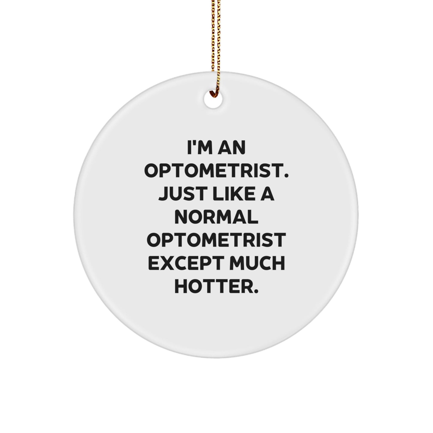 Funny Optometrist Gifts from Friends, Unique Circle Ornament for Christmas, 'I'm An Optometrist Just Like A Normal Optometrist Except Much Hotter' Decorative - Image 1