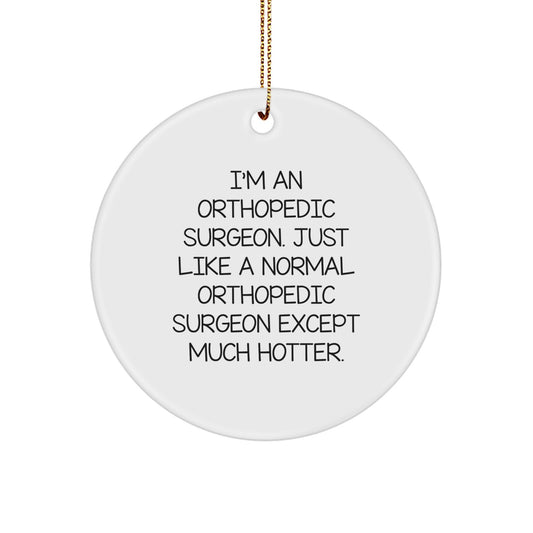 Funny Orthopedic Surgeon Gifts from Friends Christmas Unique Circle Ornament, I'm An Orthopedic Surgeon Just Like A Normal Orthopedic Surgeon Except Much Hotter. - Image 1
