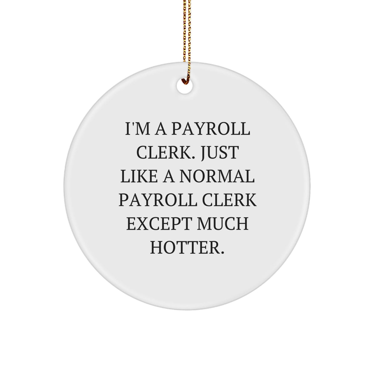 Funny Payroll Clerk Gifts for Men, Women, Coworkers, Friends, Family - 'I'm A Payroll Clerk. Just Like A Normal Payroll Clerk Except Much Hotter.' Circle Ornament for Christmas - Image 1