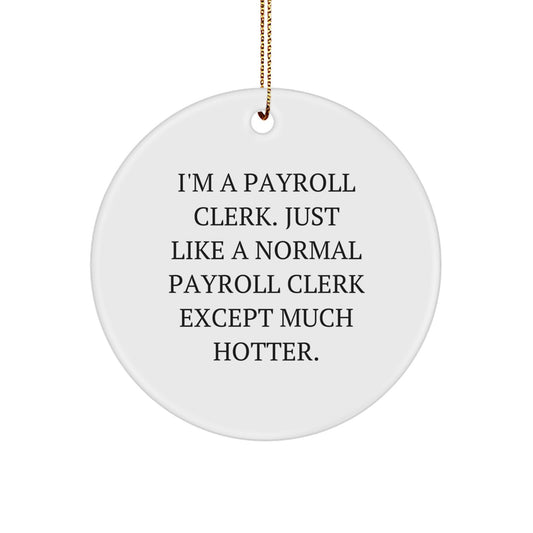 Funny Payroll Clerk Gifts for Men, Women, Coworkers, Friends, Family - 'I'm A Payroll Clerk. Just Like A Normal Payroll Clerk Except Much Hotter.' Circle Ornament for Christmas - Image 1
