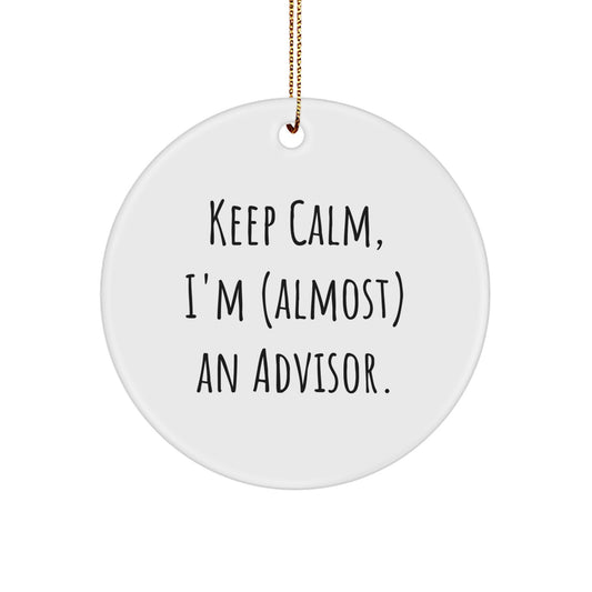 Gifts from Friends for Advisor - Keep Calm, I'm (almost) An Advisor. Circle Ornament, White, 2.75" tall, Christmas Decoration, Fun Advisor Gifts - Image 1