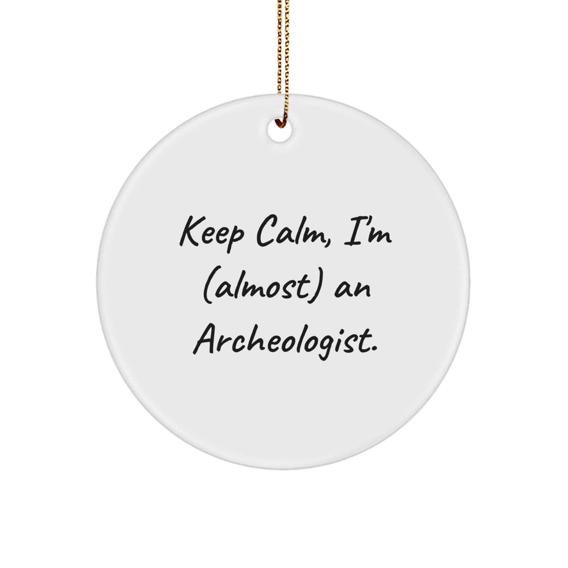 Funny Archeologist Christmas Unique Gifts for Friends, Men, Women, Coworkers - 'Keep Calm, I'm (almost) An Archeologist' Circle Ornament - Image 1