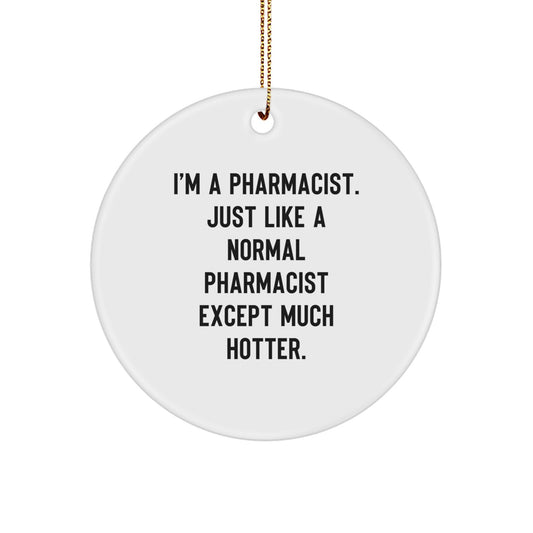 Funny Pharmacist Gifts from Friends to Family, Circle Ornament, I'm A Pharmacist. Just Like A Normal Pharmacist Except Much Hotter. Christmas Unique - Image 1
