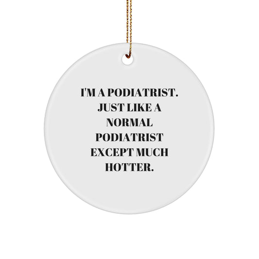 Funny Podiatrist Gifts from Friends for Podiatrist - Circle Ornament with I'm A Podiatrist. Except Much Hotter. - Image 1