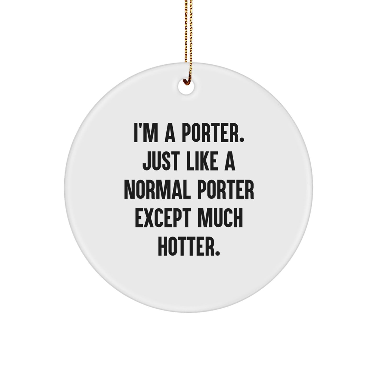 Funny Porter Gifts for Him - 'I'm A Porter. Just Like A Normal Porter Except Much Hotter.' Christmas Circle Ornament, White, Durable MDF with High-Gloss Finish - Image 1