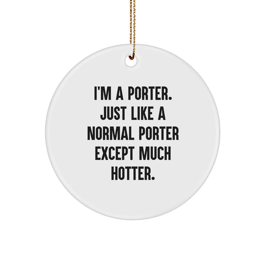 Funny Porter Gifts for Him - 'I'm A Porter. Just Like A Normal Porter Except Much Hotter.' Christmas Circle Ornament, White, Durable MDF with High-Gloss Finish - Image 1