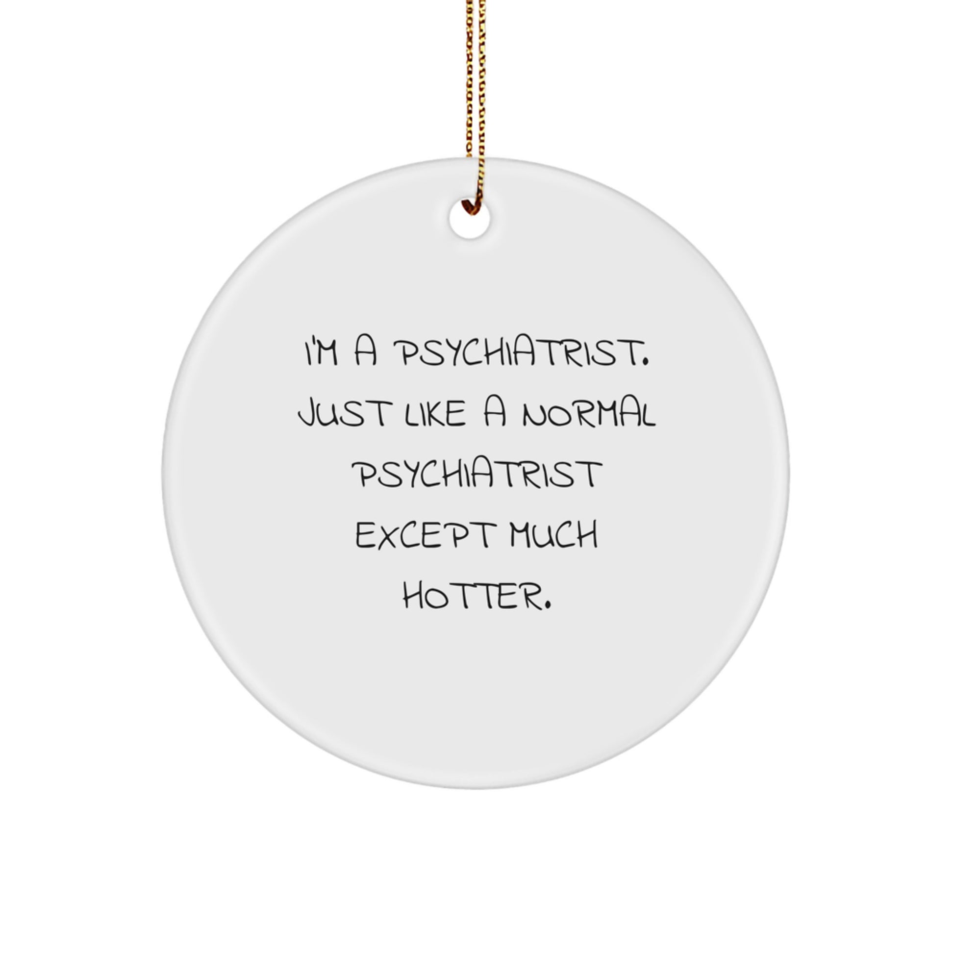Funny Psychiatrist Gifts for Friends - I'm A Psychiatrist Circle Ornament with Gold Cord, Christmas Unique Gifts from Men to Women - Image 1