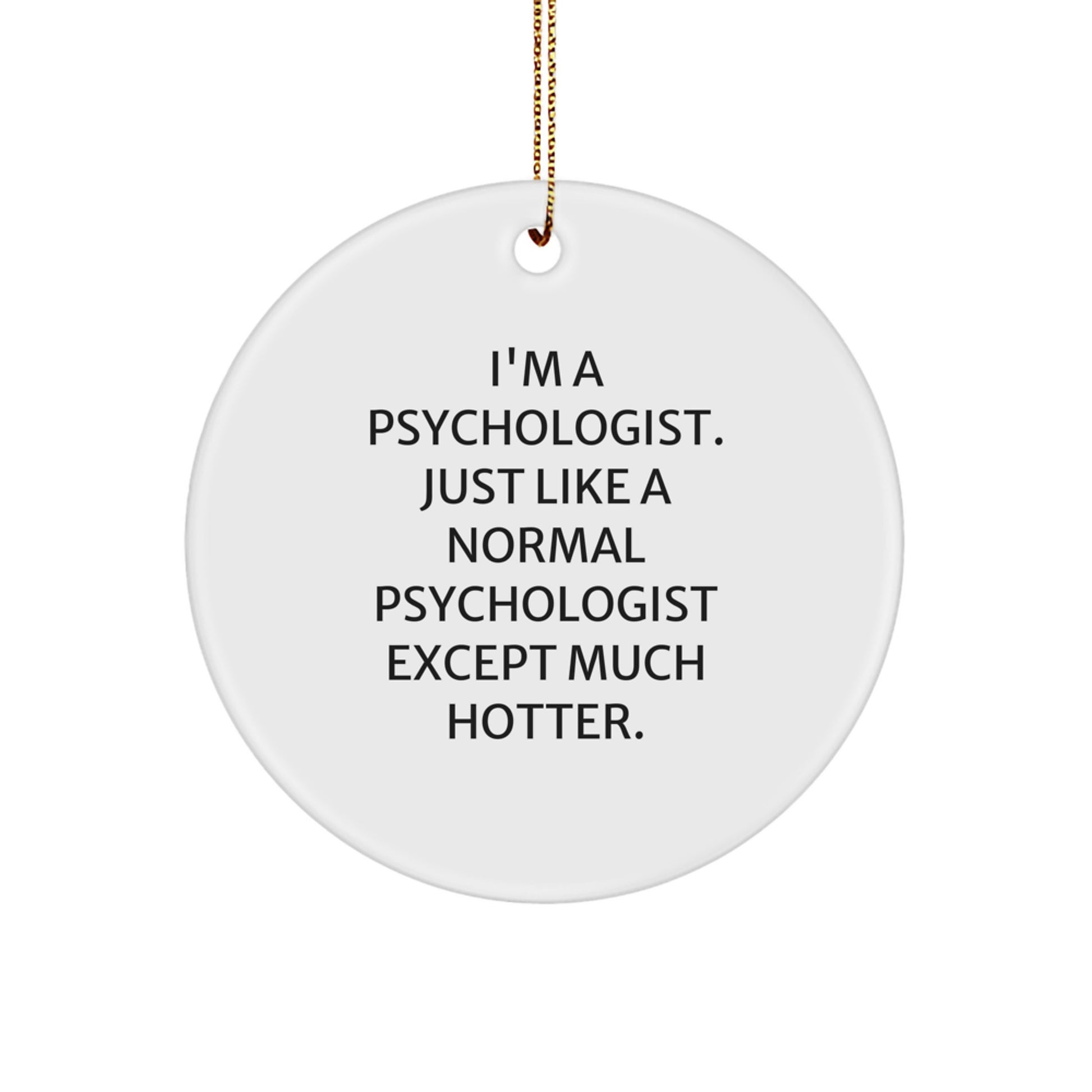 Funny Psychologist Gifts from Friends - I'm A Psychologist Except Much Hotter - Circle Ornament for Christmas Unique Gifts - Image 1