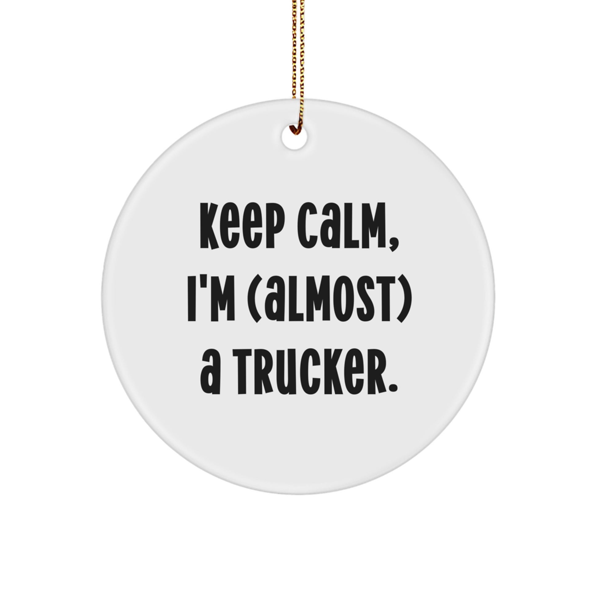 Funny Trucker Gifts - 'Keep Calm, I'm (almost) A Trucker.' Circle Ornament for Christmas - Gifts from Friends to Trucker, Men, and Family - Image 1