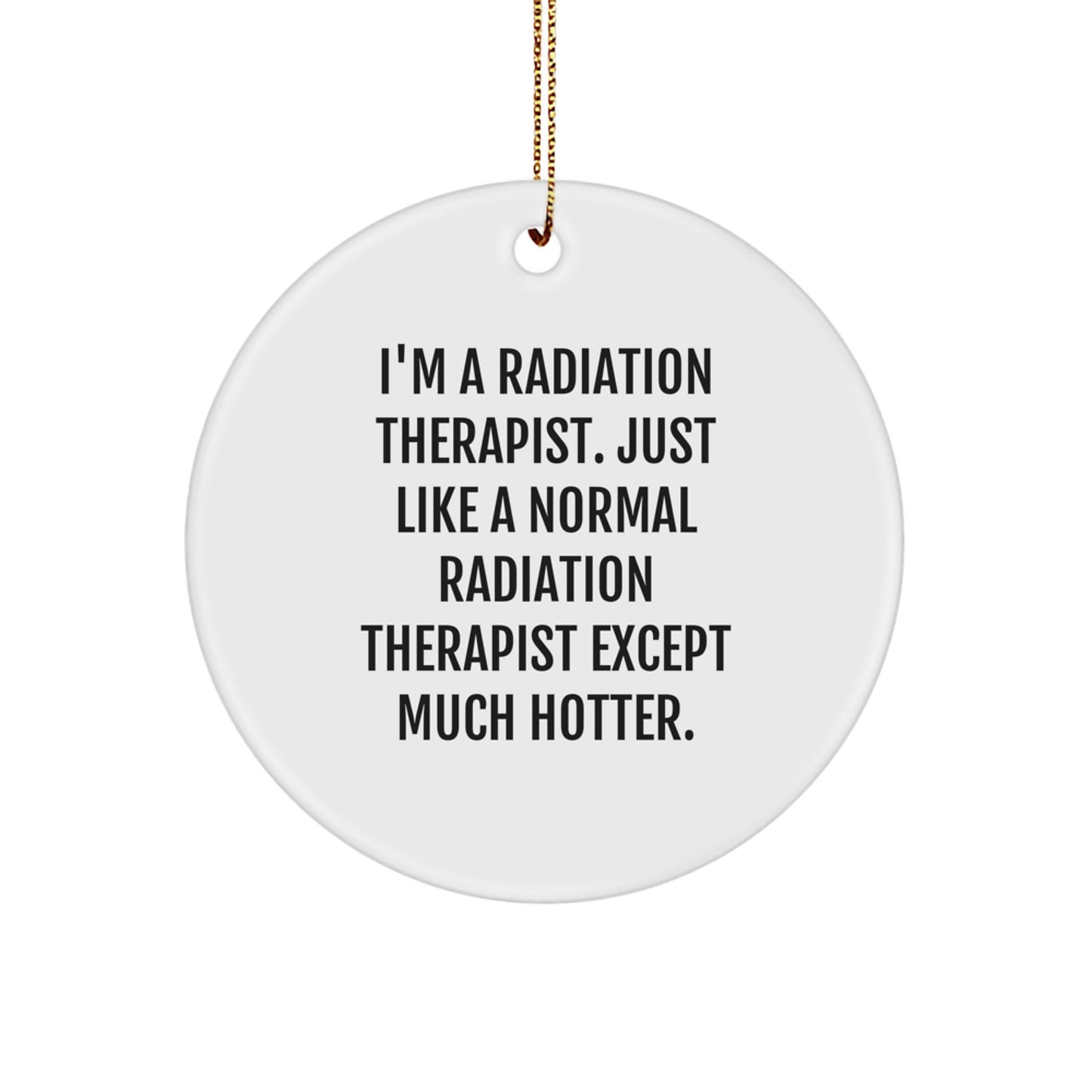 Funny Radiation Therapist Gifts, Christmas Unique Circle Ornament, I'm A Radiation Therapist Except Much Hotter - Image 1
