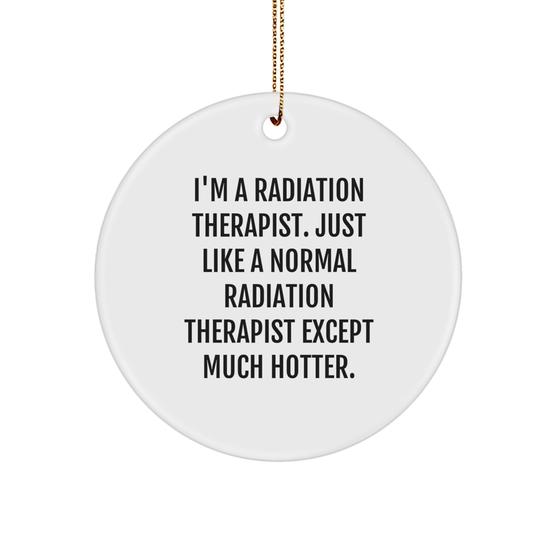 Funny Radiation Therapist Gifts, Christmas Unique Circle Ornament, I'm A Radiation Therapist Except Much Hotter - Image 1