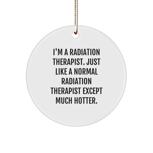 Funny Radiation Therapist Gifts, Christmas Unique Circle Ornament, I'm A Radiation Therapist Except Much Hotter - Image 1
