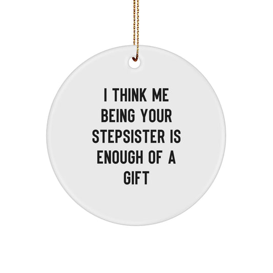 Funny Stepsister Gifts from Men to Family Christmas Unique Circle Ornament I Think Me Being Your Stepsister Is Enough Of A Gift - Image 1